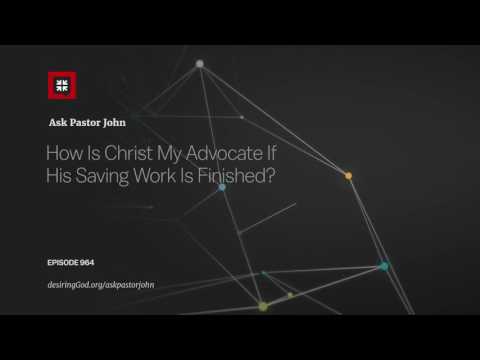 How Is Christ My Advocate If His Saving Work Is Finished? // Ask Pastor John