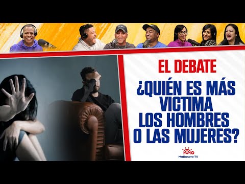 LOS HOMBRES O LAS MUJERES ¿Quiénes son Más Victimas? - El Debate