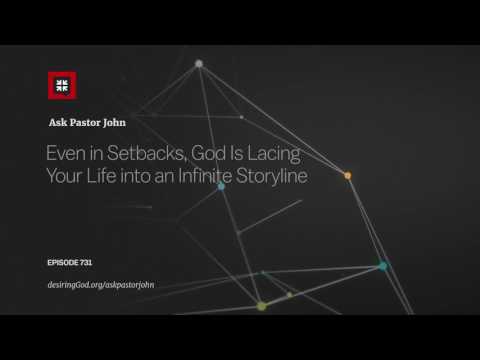 Even in Setbacks, God Is Lacing Your Life into an Infinite Storyline // Ask Pastor John