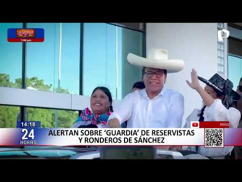 Alertan sobre “guardia” de reservistas y ronderos de Roberto Sánchez