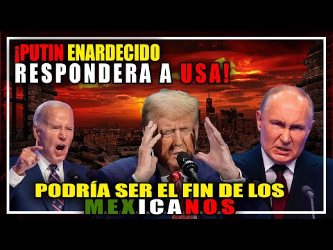 ATENCION! Putin responde a US, Mexico en problemas?.