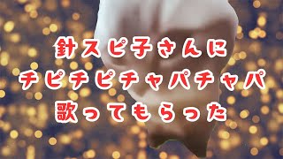 「チピチピチャパチャパ」を針スピ子さんに歌ってもらった