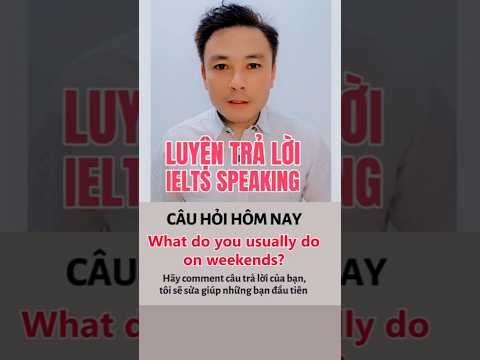 Câu 2: What do you usually do on weekends || Luyện trả lời IELTS SPEAKING CÙNG THẦY THẮNG PHẠM