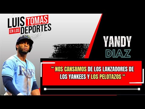 Yandy Diaz   “ Nos Cansamos de Los Lanzadores de Los Yankees y Los Pelotazos “