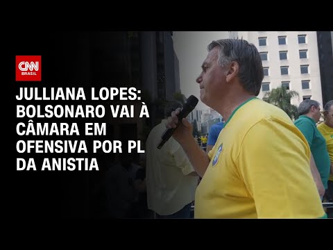 Julliana Lopes: Bolsonaro vai à Câmara em ofensiva por PL da Anistia | BASTIDORES CNN