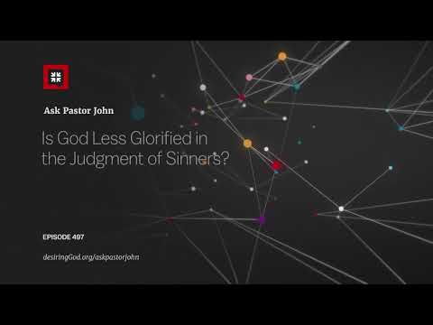 Is God Less Glorified in the Judgment of Sinners? // Ask Pastor John