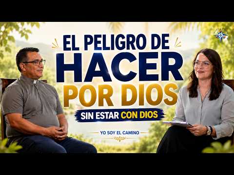 El peligro de hacer por Dios sin estar con Dios. | Yo soy el camino.