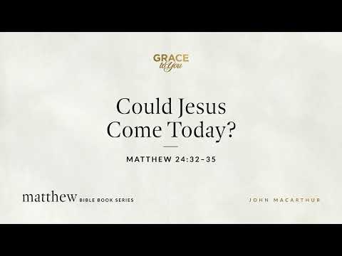 Could Jesus Come Today? (Matthew 24:32–35) [Audio Only]