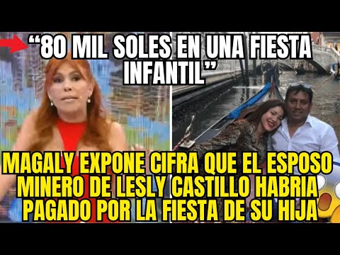 MAGALY DESTAPA LA SUMA ESCANDALOSA QUE EL ESPOSO MINERO DE LESLY GASTO EN LA FIESTA DE SU HIJA