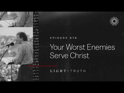 Your Worst Enemies Serve Christ