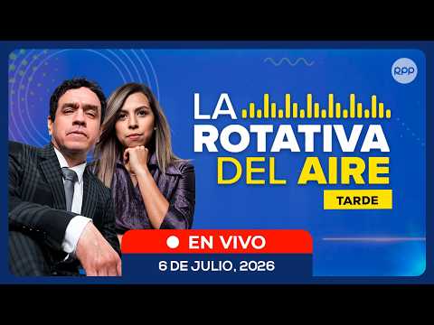 🔴 RPP EN VIVO | La Rotativa del Aire (Edición Tarde) | 6/07/2026
