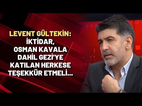 Levent Gültekin: İktidar, Osman Kavala dahil Gezi'ye katılan herkese teşekkür etmeli...