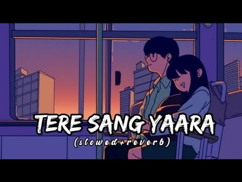 TERE SANG YAARA ~[SLOWED+REVERB]~ ARIJIT SINGH SONG lyrics #song #song #love  #slowedreverb