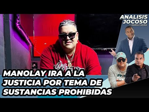 MANOLAY IRA A LA JUSTICIA POR TEMA DE SUSTANCIAS PROHIBIDAS