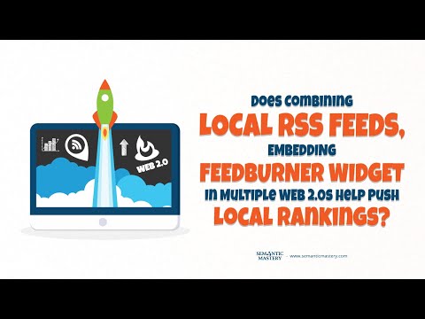 Does Combining Local RSS Feeds, Embedding Feedburner Widget In Multiple Web 2 0s Help Push Local Ran