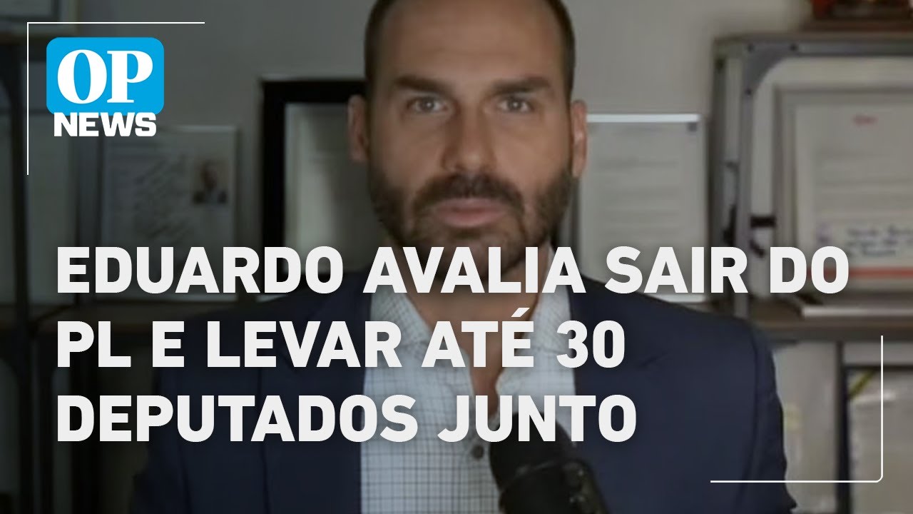 Eduardo Bolsonaro avalia sair do PL e pretende levar até 30 deputados junto diz jornalista |OP NEWS