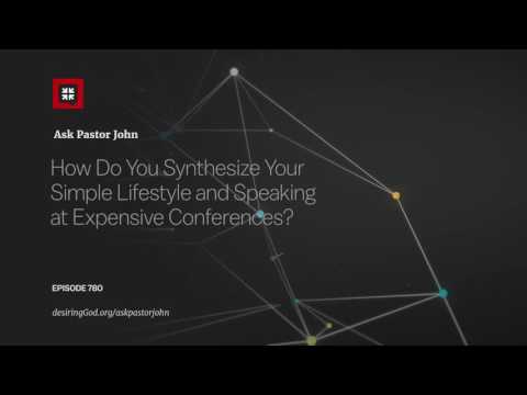 How Do You Synthesize Your Simple Lifestyle and Speaking at Expensive Conferences? / Ask Pastor John