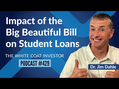 The White Coat Investor | Impact of the Big Beautiful Bill on Student Loans - WCI Podcast #429