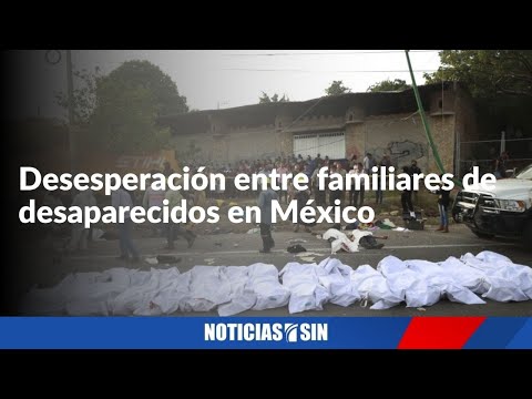 Desesperación entre familiares de desaparecidos