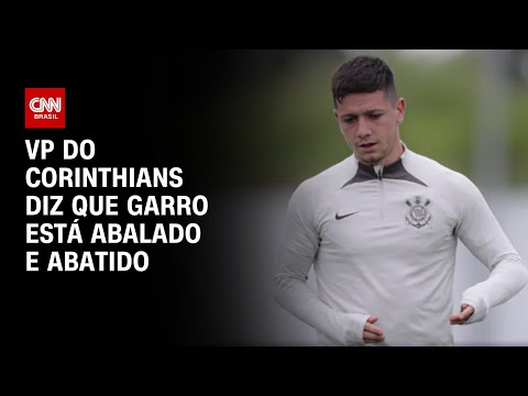 VP do Corinthians diz que Garro está abalado e abatido | AGORA CNN