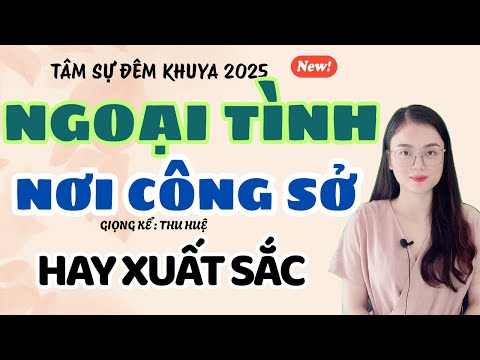 Tâm Sự Đêm Khuya: Ngoại Tình Nơi Công Sở - Hay Xuất Sắc | Truyện Ngắn Thu Huệ