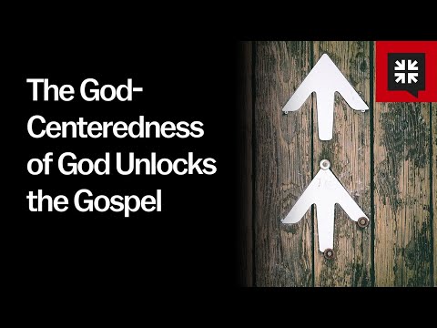 The God-Centeredness of God Unlocks the Gospel