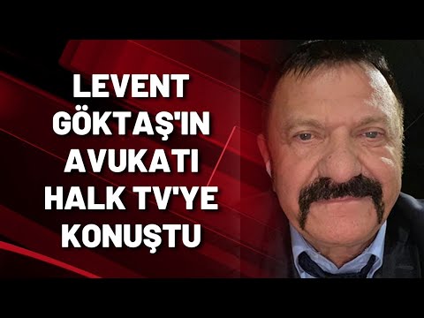 Levent Göktaş'ın avukatı Halk TV'ye konuştu