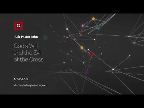 God’s Will and the Evil of the Cross // Ask Pastor John