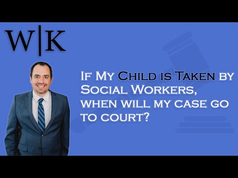 If Your Child is Taken by Social Workers, When Will My Case Go To Court?
