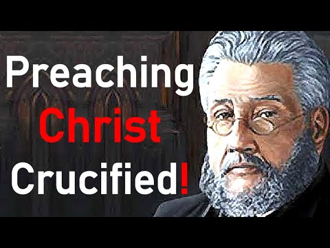 Preaching Christ Crucified! - Charles Spurgeon Sermon