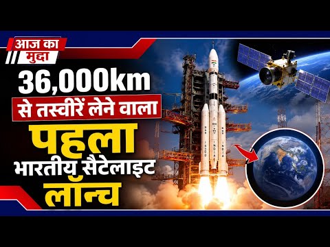 36,000km से तस्वीरें लेने वाला पहला भारतीय सैटेलाइट लॉन्च:पाकिस्तान-चीन पर लगातार नजर रखेगा