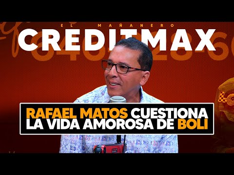 Rafael Matos Cuestiona la vida Amorosa de Boli - Creditmax Experts