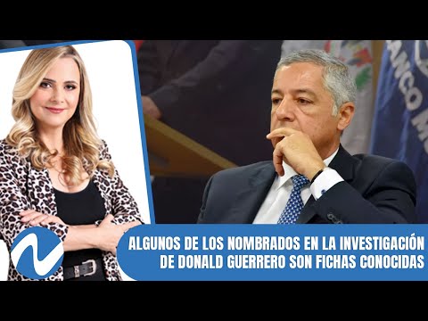 Algunos de los nombrados en la investigación de Donald Guerrero son fichas conocidas | Nuria Piera