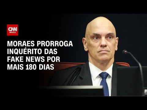 Moraes prorroga inquérito das fake news por mais 180 dias | CNN 360°