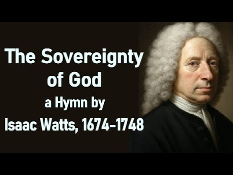 The Sovereignty of God - A Hymn by Isaac Watts