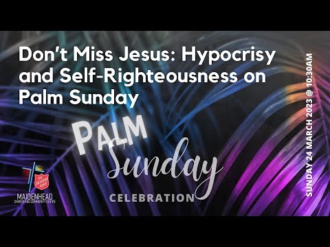 Don’t Miss Jesus: Hypocrisy and Self-Righteousness on Palm Sunday