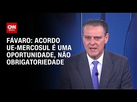 ​Fávaro: Acordo UE-Mercosul é uma oportunidade, não obrigatoriedade | CNN PRIME TIME