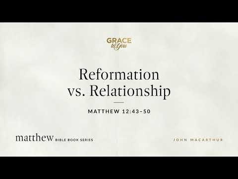 Reformation vs. Relationship (Matthew 12:43–50) [Audio Only]