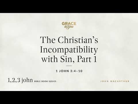 The Christian's Incompatibility with Sin, Part 1 (1 John 3:4–10) [Audio Only]