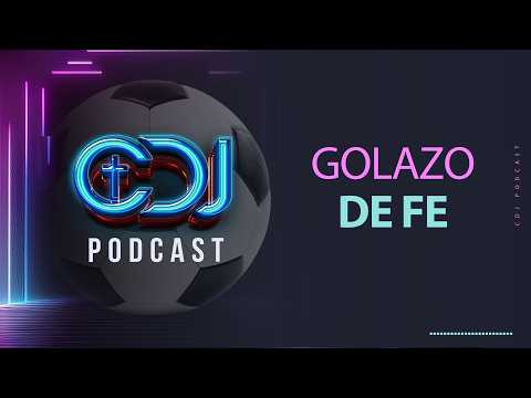 CDJ Podcast EP. 81 – Golazo de fe