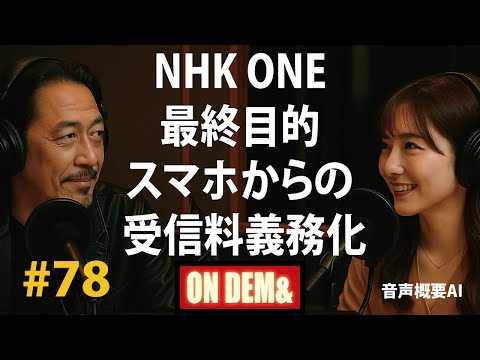 【NHKの野望】テレビがなくても強制徴収へ? 「NHK ONE」戦略の裏側を徹底解剖 #078 ON DEM&音声概要AI