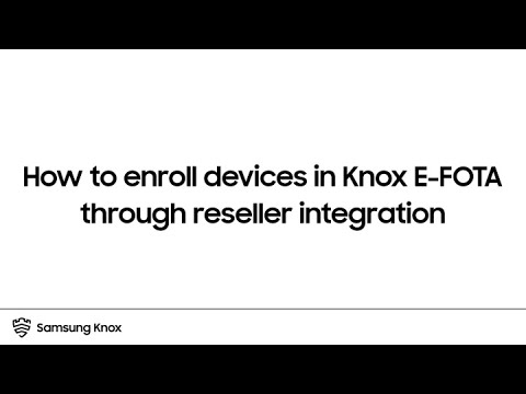 Knox: How to enroll devices in Knox E-FOTA through reseller integration | Samsung