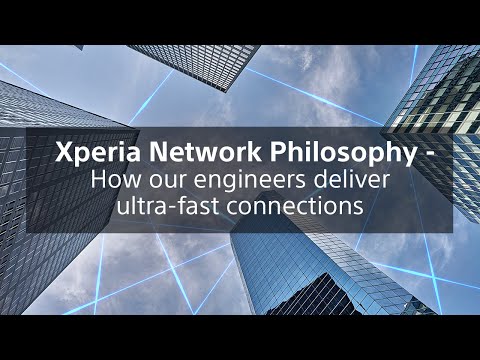 Xperia Network Philosophy - How our engineers deliver ultra-fast connections