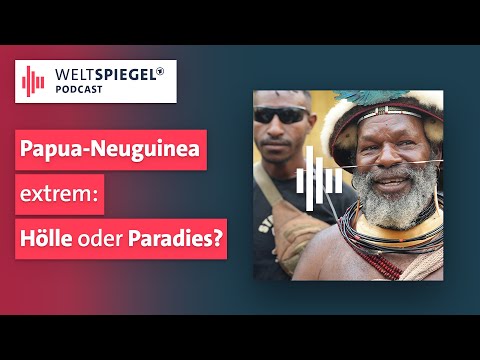 Papua-Neuguinea extrem: Hölle oder Paradies? | Weltspiegel Podcast