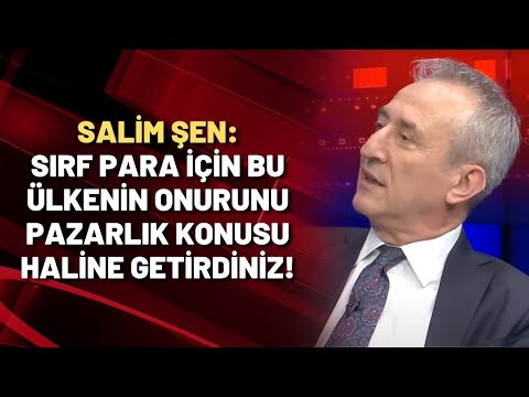 Salim Şen: Sırf para için bu ülkenin onurunu pazarlık konusu haline getirdiniz!