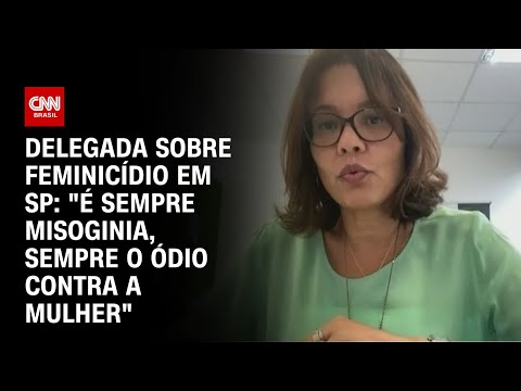 ​Delegada sobre feminicídio em SP: “É sempre misoginia, sempre o ódio contra a mulher” | CNN 360º