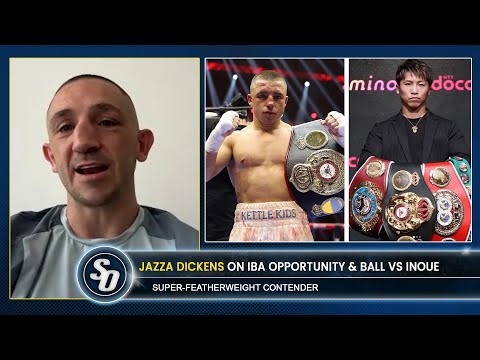 ‘TURN IT IN K**BHEAD!’ – Jazza Dickens on IBA Opportunity & Nick Ball vs Inoue