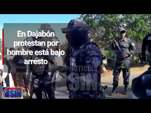 En Dajabón protestan por hombre está bajo arresto