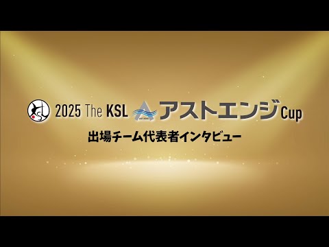 2025 The KSL アストエンジCup 出場チーム代表者インタビュー