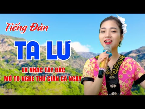 Tiếng Đàn Ta Lư, Gửi Em Ở Cuối Sông Hồng - LK Nhạc Tây Bắc Mở To Nghe Thư Giãn Cả Ngày - Ngọc Khánh